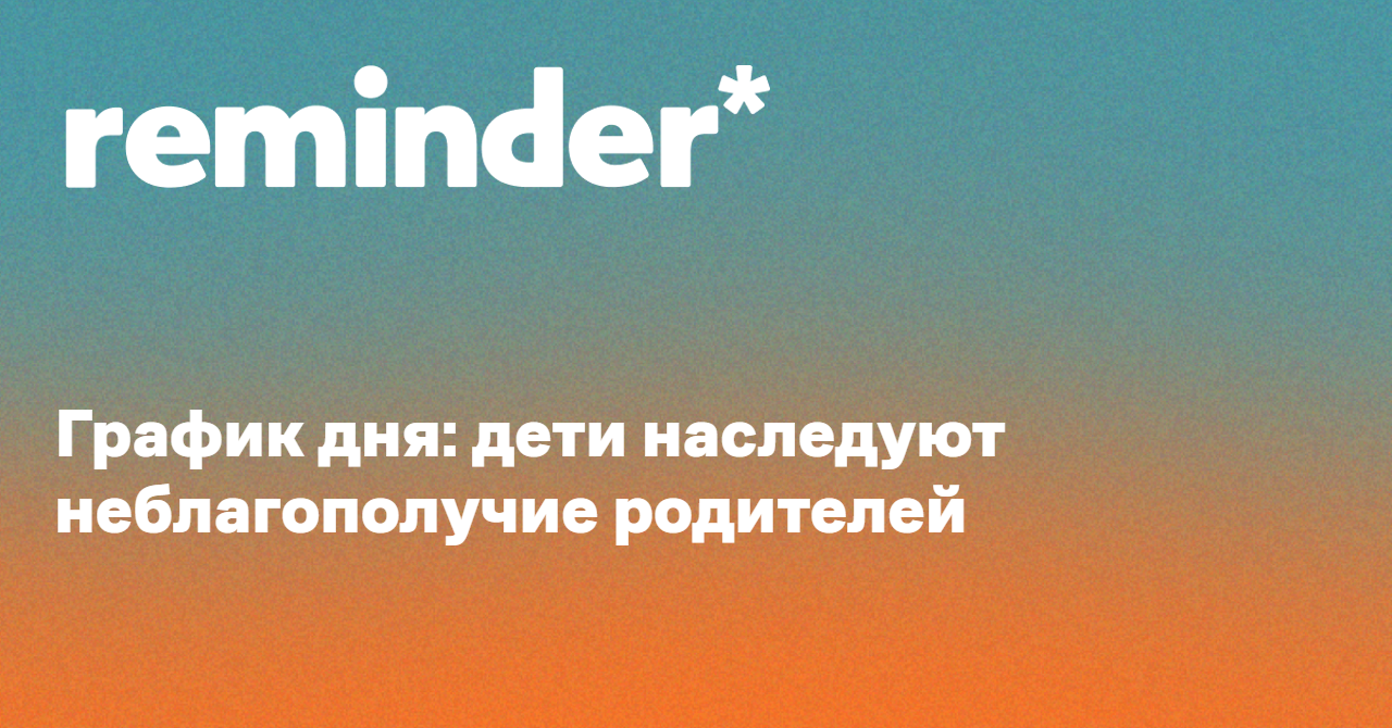 Обложка для статьи: График дня: дети наследуют неблагополучие родителей