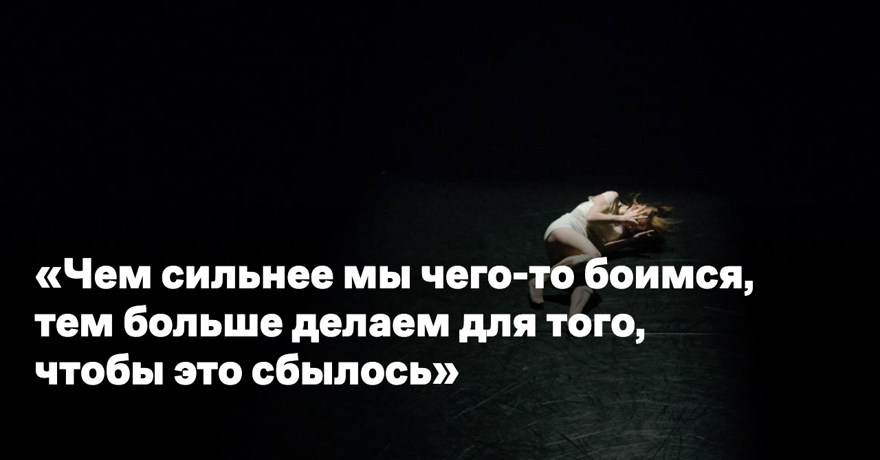 Обложка для статьи: «Чем сильнее мы чего-то боимся, тем больше делаем для того, чтобы это сбылось»
