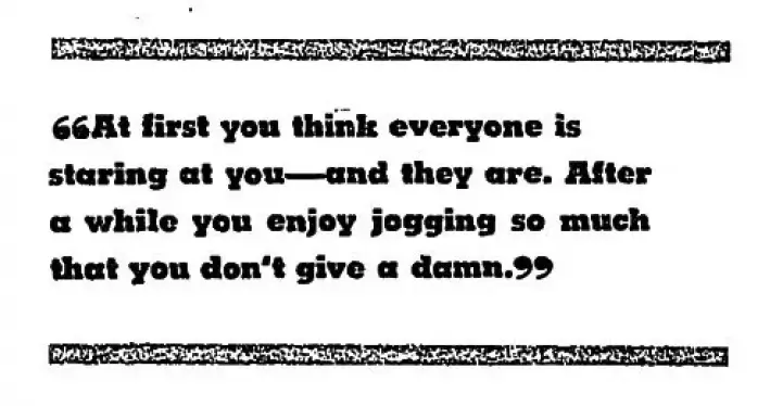 «Сначала тебе кажется, что все на тебя смотрят, — и это правда. Но потом начинаешь получать от бега такое удовольствие, что тебе уже все равно». Так один из первых бегунов-любителей описал свой опыт в интервью New York Times в 1968 году.