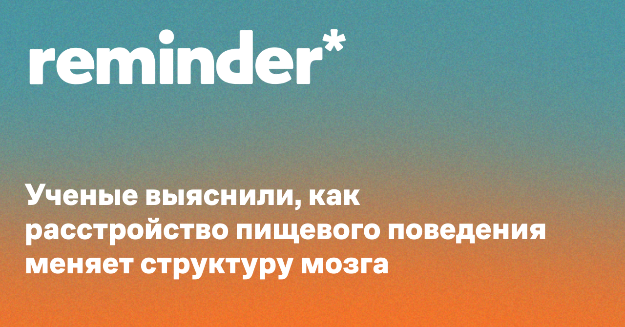 Обложка для статьи: Ученые выяснили, как расстройство пищевого поведения меняет структуру мозга
